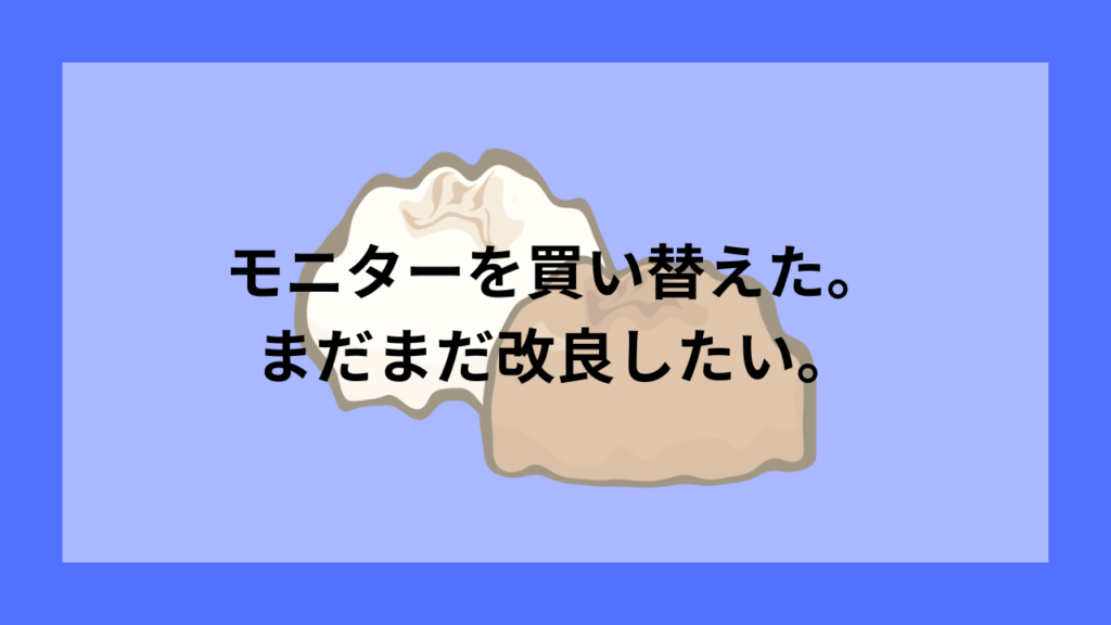 モニターを買い替えた。まだまだ改良の余地あり