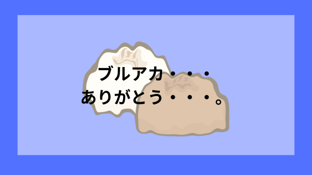 ブルアカ・・・ありがとう・・・。