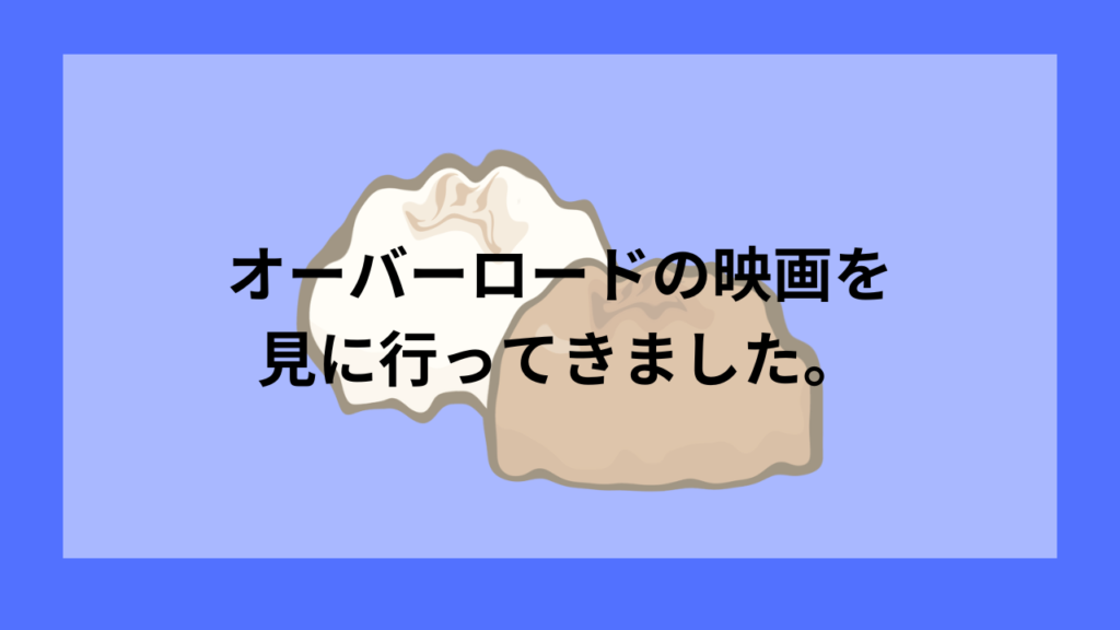 オバロの映画を見に行ってきました。